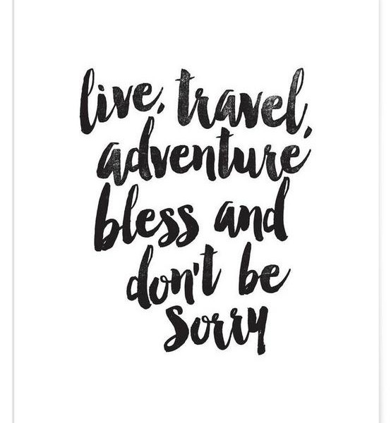 Live, travel, adventure, bless and don't be sorry