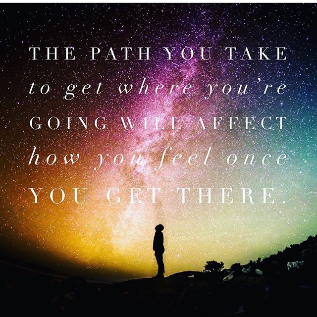 The path you take to get where you're going will affect how you feel once you get there