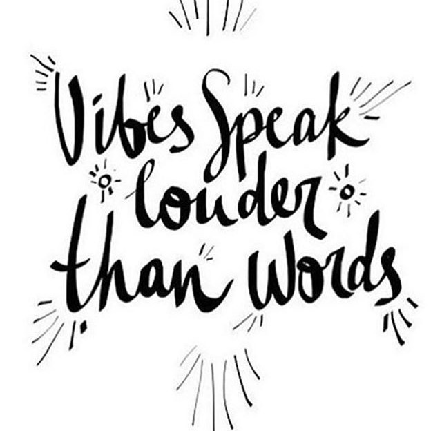 Vibes speak louder than words